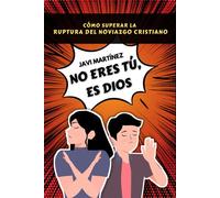 No eres tú, es Dios: Cómo superar la ruptura amorosa del noviazgo cristiano y el yugo desigual