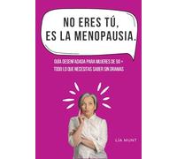 No eres tú, es la menopausia: Guía desenfadada para mujeres de 50, todo lo que necesitas saber sin dramas
