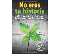 No eres tu historia: Un viaje sin distancia hacia tu transformación • 51 Historias Inspiradoras