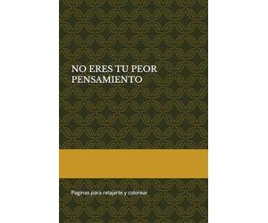 NO ERES TU PEOR PENSAMIENTO: Paginas para relajarte y colorear