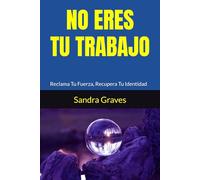 No Eres Tu Trabajo: Reclama Tu Fuerza, Recupera Tu Identidad