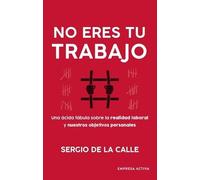 No eres tu trabajo: Una ácida fábula sobre la realidad laboral y nuestros objetivos personales (Narrativa empresarial)