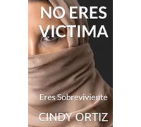 NO ERES VICTIMA, ERES SOBREVIVIENTE