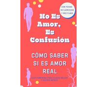 No es Amor, es Confusión. Cómo saber si es Amor Real.: Cómo reconocer señales reales, dejar de dudar de lo que sientes y construir relaciones sanas. Dependencia emocional