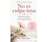 No es culpa tuya: Deja atras la culpa, los mitos y el miedo tras un cancer de mama (Acompañando el cancer de mama: diagnóstico)
