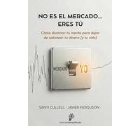No es el mercado… eres tú: Cómo dominar tu mente para dejar de sabotear tu dinero (y tu vida)