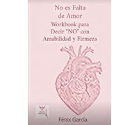 No es falta de amor: Workbook para decir " No" con amabilidad y firmeza