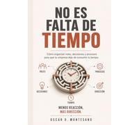 No Es Falta De Tiempo: Cómo organizar roles, decisiones y procesos para que tu empresa deje de consumir tu tiempo