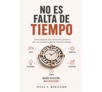 No Es Falta De Tiempo: Cómo organizar roles, decisiones y procesos para que tu empresa deje de consumir tu tiempo