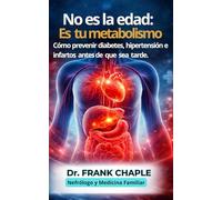 No es la edad : es tu metabolismo.: Cómo prevenir diabetes , hipertensión e infartos antes de que sea tarde.