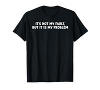 No es mi culpa pero es mi problema Gracioso Legal Camiseta