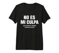 No Es Mi Culpa Siempre Tengo Razón Cita Humorística Hispana Camiseta Premium