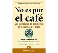 No es por el café: Los Principios de Starbucks Que Aseguran el Exito (Gestión del conocimiento)