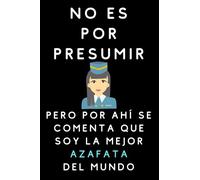 No Es Por Presumir Pero Por Ahí Se Comenta Que Soy La Mejor Azafata Del Mundo: Cuaderno De Notas Para Azafatas