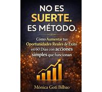 NO ES SUERTE. ES MÉTODO.: Cómo aumentar tus oportunidades reales de éxito en 60 días con acciones simples que sí funcionan