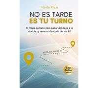 No es tarde, es tu turno.: El mapa secreto para pasar del caos a la claridad y renacer después de los 40