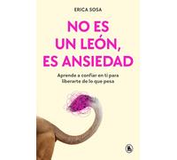 No es un león, es ansiedad: Aprende a confiar en ti para liberarte de lo que pesa (Bruguera Tendencias)