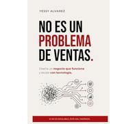 NO ES UN PROBLEMA DE VENTAS: DISEÑA UN NEGOCIO QUE FUNCIONE Y ESCALE CON TECNOLOGÍA
