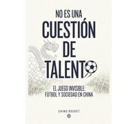 No es una cuestión de talento: El juego invisible: fútbol y sociedad en China (Chino Rocket)