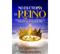 NO ES UTOPÍA, ES REINO: CONOZCAMOS EL REINO CONFORME AL CORAZÓN DE SU CREADOR: DIOS
