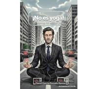 ¡No es yoga!: Al menos, no solo es yoga.Hackea tu Respiración en 21 días La Guía Definitiva,Probada por la Neurociencia para Eliminar Ansiedad, Estrés Crónico,mejorar tu Rendimiento y Dormir Mejor