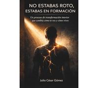 NO ESTABAS ROTO, ESTABAS EN FORMACIÓN: Un proceso de transformación interior que cambia cómo te ves y cómo vives