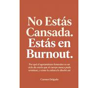 No Estás Cansada. Estás en Burnout.: Por qué el agotamiento femenino es un ciclo de estrés que el cuerpo nunca pudo terminar, y cómo la cultura lo diseñó así