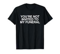 No estás invitado a mi Funeral Meme Divertido con Cita desquiciada Camiseta