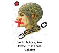 No Estás Loca, Solo Fuiste Criada para Callarte