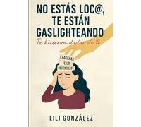 No estás loca, te están gaslighteando: Un extenso viaje de crecimiento personal (Aprendiendo de la herencia oculta)