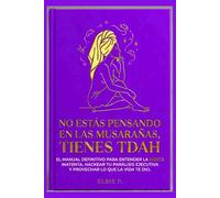 NO ESTÁS PENSANDO EN LAS MUSARAÑAS, TIENES TDAH: EL MANUAL DEFINITIVO PARA ENTENDER LA MENTE INATENTA, HACKEAR TU PARÁLISIS EJECUTIVA Y APROVECHAR LO QUE LA VIDA TE DIO (El Poder de tu Existencia)
