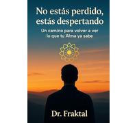No estás perdido, estás despertando: Un camino para volver a ver lo que tu Alma ya sabe