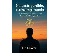 No estás perdido, estás despertando: Un camino para volver a ver lo que tu Alma ya sabe