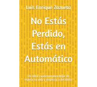 No Estás Perdido, Estás en Automático: Un libro-cuaderno para dejar de repetir tu vida y empezar a decidirla.