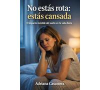 No estás rota: estás cansada: El impacto invisible del sueño en tu vida diaria: 1 (Dormir para rendir Una trilogía sobre descanso, energía y recuperación real)