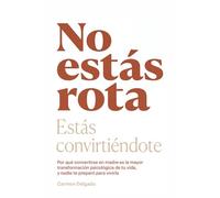 No Estás Rota. Estás Convirtiéndote.: Por qué convertirse en madre es la mayor transformación psicológica de tu vida, y nadie te preparó para vivirla