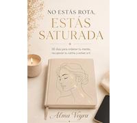 No estás rota, estás saturada: Guía para liberarte del agotamiento y la carga mental
