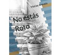 No estás roto: Ansiedad, aislamiento y heridas invisibles: una guía para reconstruirte desde adentro