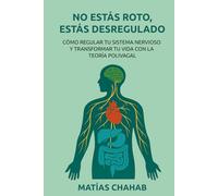 NO ESTÁS ROTO, ESTÁS DESREGULADO: CÓMO REGULAR TU SISTEMA NERVIOSO Y TRANSFORMAR TU VIDA CON LA TEORÍA POLIVAGAL