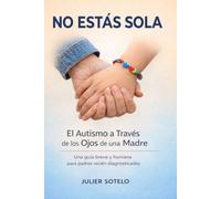 NO ESTÁS SOLA: EL AUTISMO A TRAVÉS DE LOS OJOS DE UNA MADRE: Una guía breve y humana para padres recién diagnosticados
