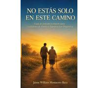 NO ESTÁS SOLO EN ESTE CAMINO: Guía de corazón a corazón para cuidadores de Parálisis Supranuclear Progresiva