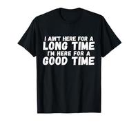 No estoy aquí por mucho tiempo Estoy aquí por un buen rato Camiseta