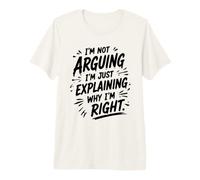 No Estoy argumentando Que Estoy explicando por qué Tengo razón Humor sarcástico Camiseta Premium