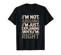 No Estoy argumentando Que Solo Estoy explicando por qué Tengo razón Camiseta