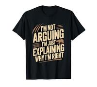 No Estoy argumentando Que Solo Estoy explicando por qué Tengo razón Camiseta