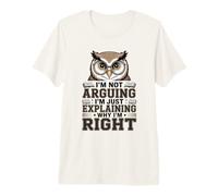 No Estoy argumentando Que Solo Estoy explicando por qué Tengo razón Owl Camiseta Premium