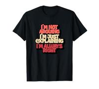 No estoy argumentando que solo estoy explicando que siempre tengo razón Camiseta