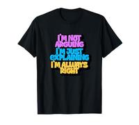 No estoy argumentando que solo estoy explicando que siempre tengo razón Camiseta