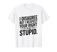 No Estoy de Acuerdo, Pero Respeto tu Derecho a ser estúpido Camiseta