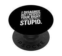No Estoy de Acuerdo, Pero Respeto tu Derecho a ser estúpido PopSockets PopGrip Adhesivo
